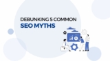 DEBUNKING 5 COMMON SEO MYTHS