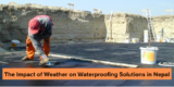 The Impact of Weather on Waterproofing Solutions in Nepal