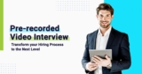 Pre-recorded video interview – Transform your hiring process to the next level